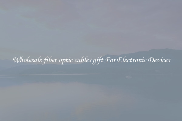 Wholesale fiber optic cables gift For Electronic Devices