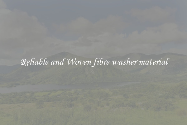 Reliable and Woven fibre washer material