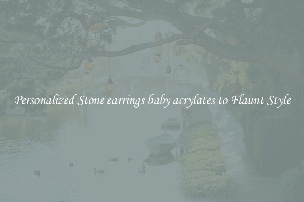 Personalized Stone earrings baby acrylates to Flaunt Style