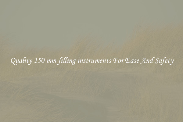 Quality 150 mm filling instruments For Ease And Safety