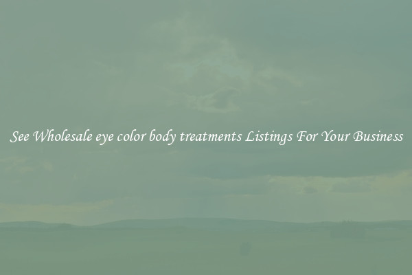See Wholesale eye color body treatments Listings For Your Business