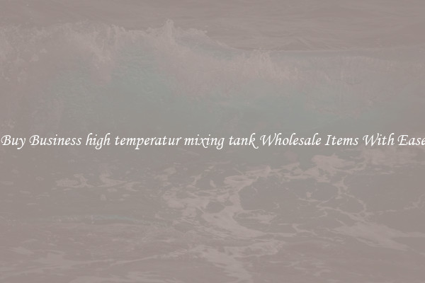Buy Business high temperatur mixing tank Wholesale Items With Ease