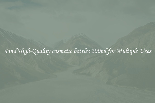 Find High-Quality cosmetic bottles 200ml for Multiple Uses