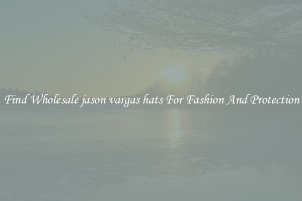 Find Wholesale jason vargas hats For Fashion And Protection