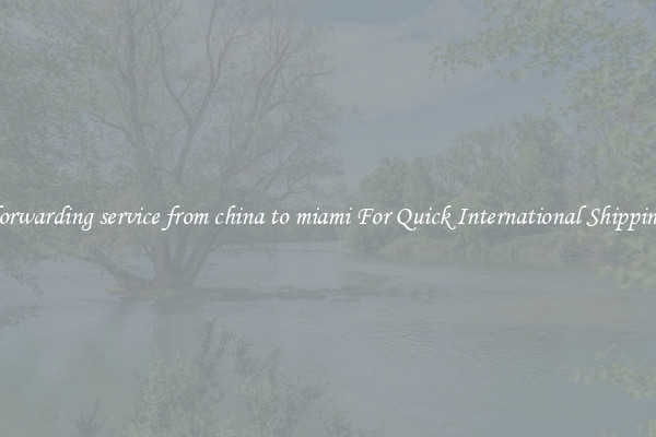 forwarding service from china to miami For Quick International Shipping