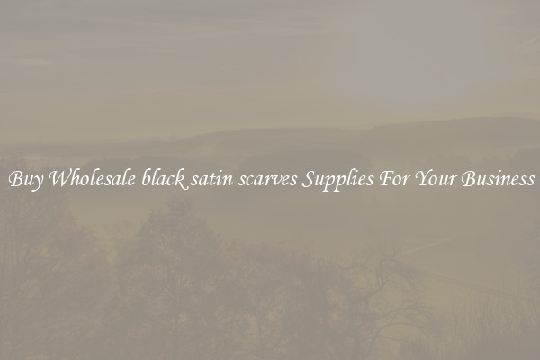 Buy Wholesale black satin scarves Supplies For Your Business