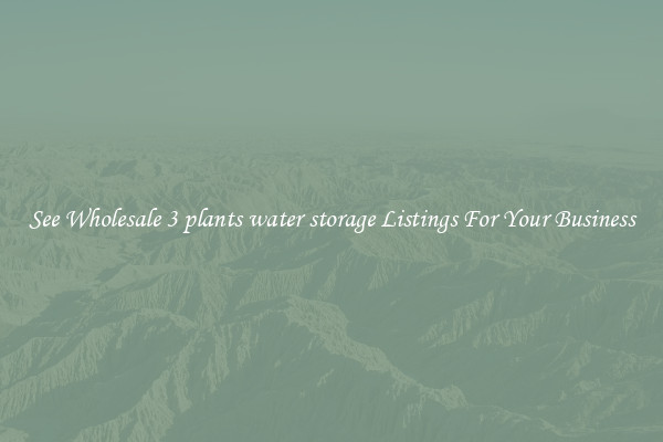See Wholesale 3 plants water storage Listings For Your Business