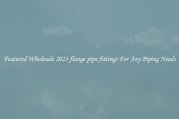 Featured Wholesale 2023 flange pipe fittings For Any Piping Needs