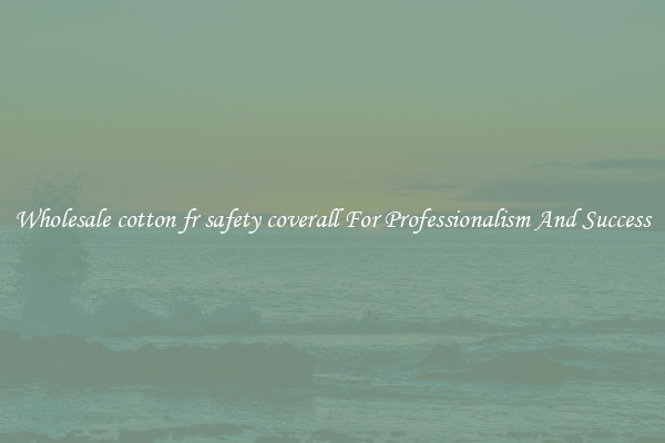 Wholesale cotton fr safety coverall For Professionalism And Success