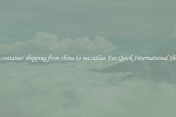ocean container shipping from china to mazatlan For Quick International Shipping