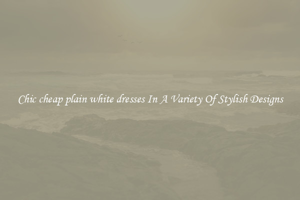 Chic cheap plain white dresses In A Variety Of Stylish Designs