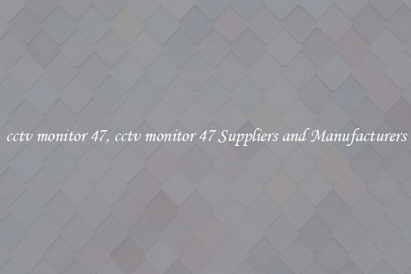 cctv monitor 47, cctv monitor 47 Suppliers and Manufacturers