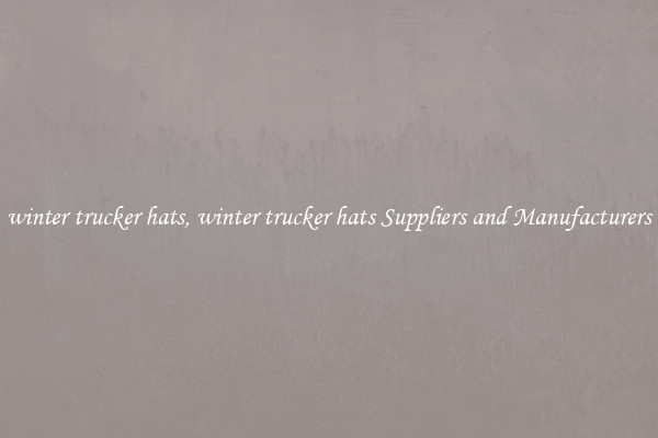 winter trucker hats, winter trucker hats Suppliers and Manufacturers