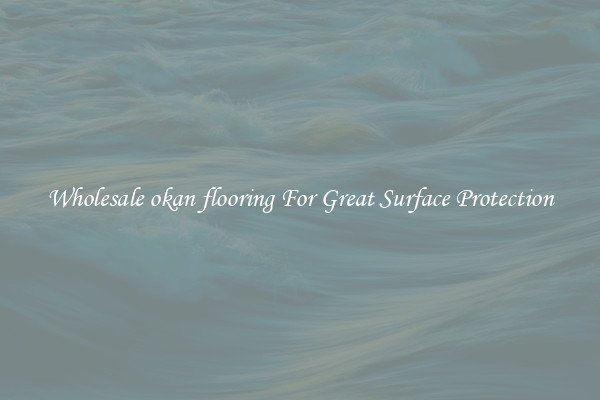 Wholesale okan flooring For Great Surface Protection