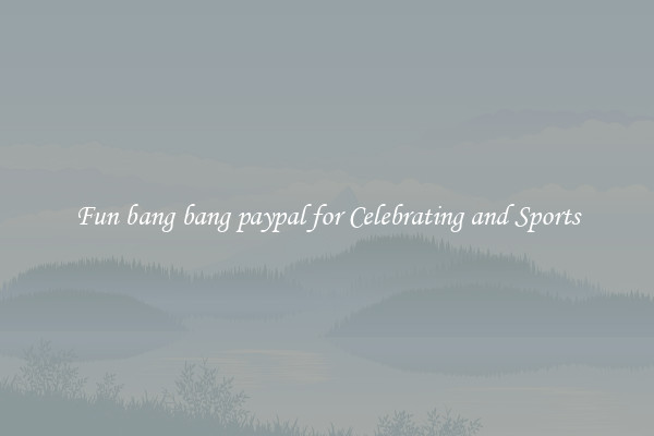 Fun bang bang paypal for Celebrating and Sports