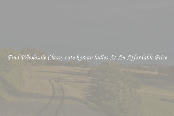 Find Wholesale Classy cute korean ladies At An Affordable Price