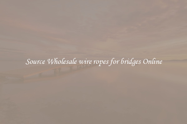 Source Wholesale wire ropes for bridges Online