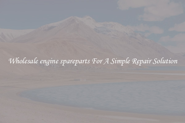 Wholesale engine spareparts For A Simple Repair Solution