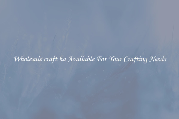 Wholesale craft ha Available For Your Crafting Needs
