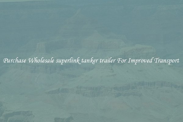 Purchase Wholesale superlink tanker trailer For Improved Transport 