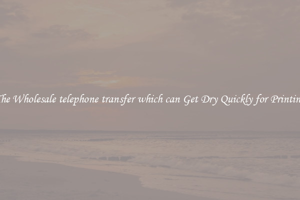 The Wholesale telephone transfer which can Get Dry Quickly for Printing