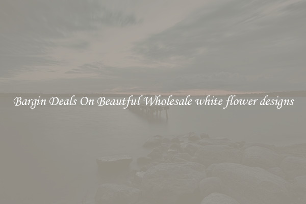 Bargin Deals On Beautful Wholesale white flower designs