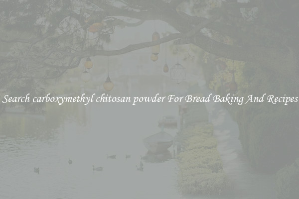 Search carboxymethyl chitosan powder For Bread Baking And Recipes