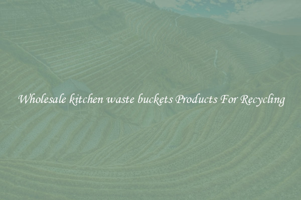 Wholesale kitchen waste buckets Products For Recycling