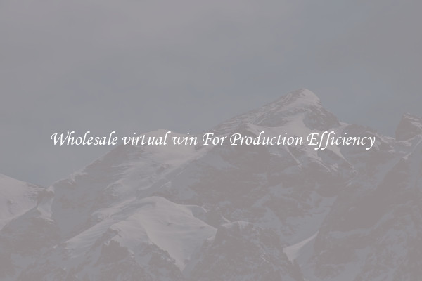 Wholesale virtual win For Production Efficiency