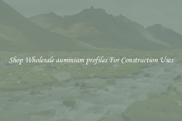 Shop Wholesale auminium profiles For Construction Uses
