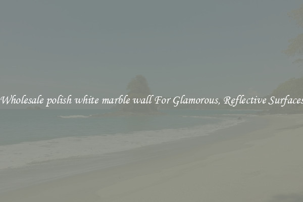 Wholesale polish white marble wall For Glamorous, Reflective Surfaces