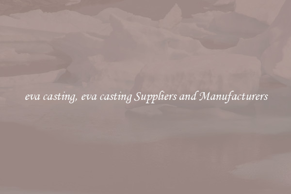 eva casting, eva casting Suppliers and Manufacturers