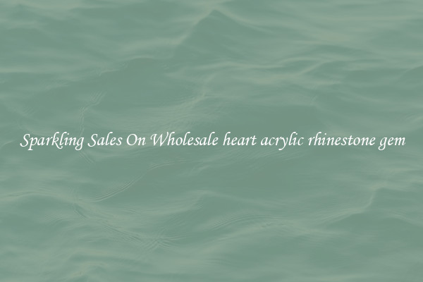 Sparkling Sales On Wholesale heart acrylic rhinestone gem