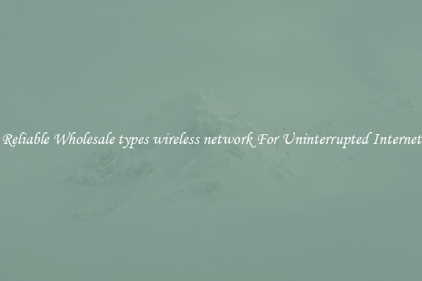 Reliable Wholesale types wireless network For Uninterrupted Internet