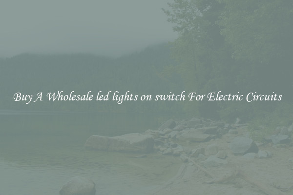 Buy A Wholesale led lights on switch For Electric Circuits