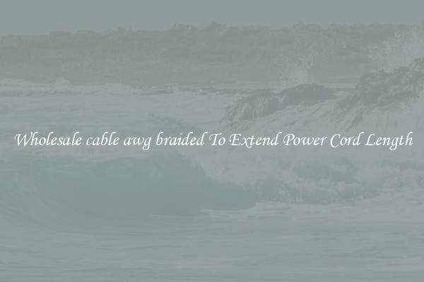 Wholesale cable awg braided To Extend Power Cord Length
