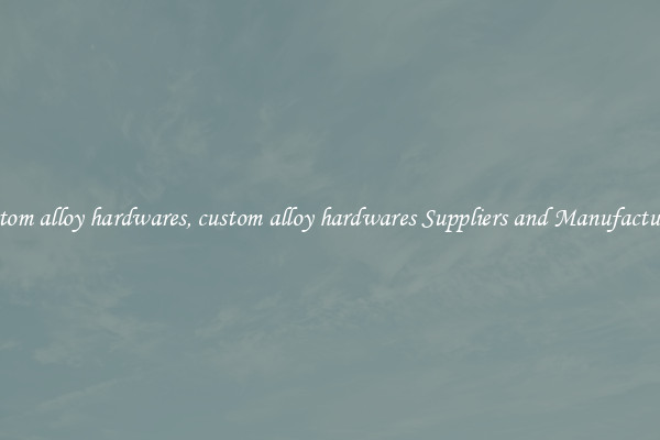 custom alloy hardwares, custom alloy hardwares Suppliers and Manufacturers