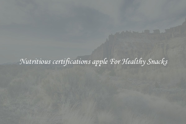Nutritious certifications apple For Healthy Snacks