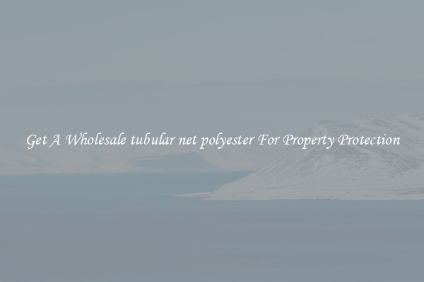 Get A Wholesale tubular net polyester For Property Protection