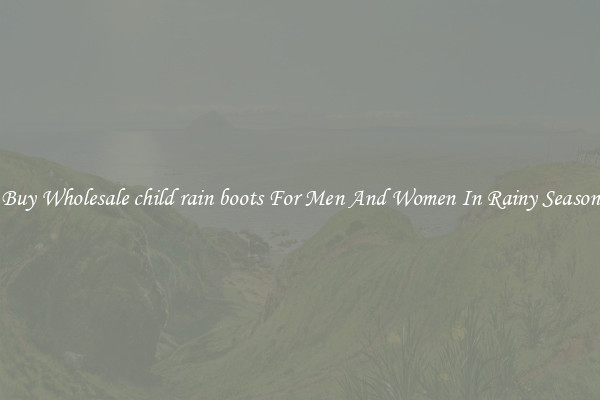 Buy Wholesale child rain boots For Men And Women In Rainy Season