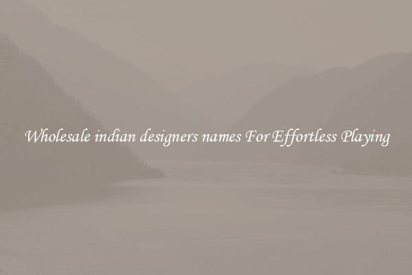 Wholesale indian designers names For Effortless Playing