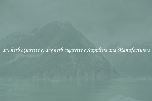 dry herb cigarette e, dry herb cigarette e Suppliers and Manufacturers