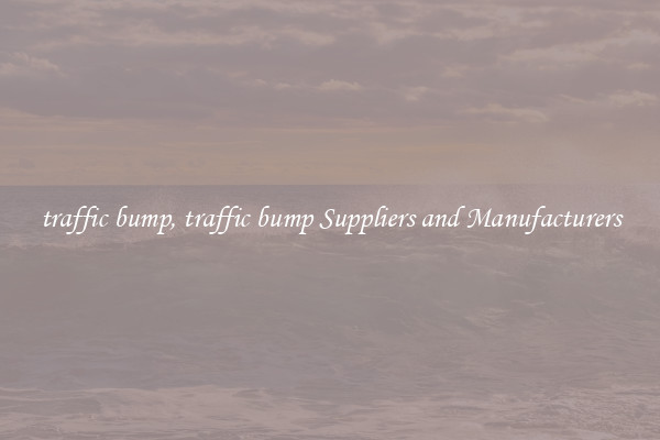 traffic bump, traffic bump Suppliers and Manufacturers