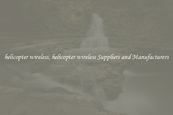 helicopter wireless, helicopter wireless Suppliers and Manufacturers