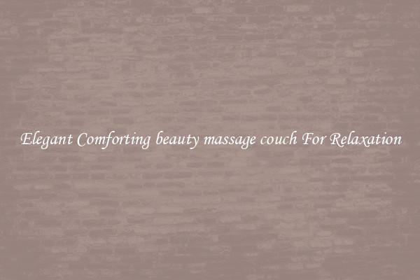 Elegant Comforting beauty massage couch For Relaxation