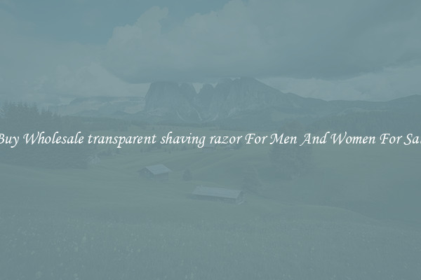 Buy Wholesale transparent shaving razor For Men And Women For Sale