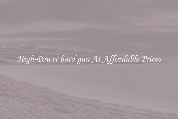 High-Power bard gun At Affordable Prices