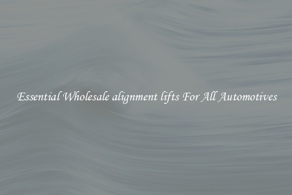 Essential Wholesale alignment lifts For All Automotives