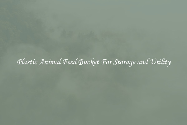 Plastic Animal Feed Bucket For Storage and Utility