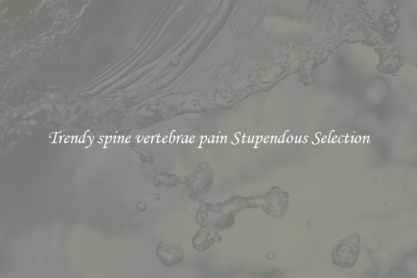 Trendy spine vertebrae pain Stupendous Selection
